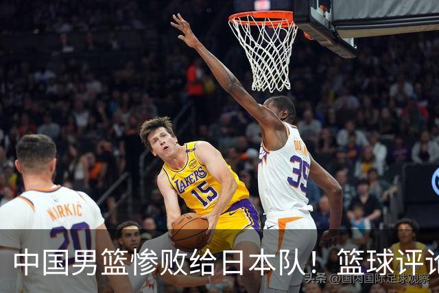 中国男篮惨败给日本队！篮球评论员管维佳：郭士强层面执教被完爆